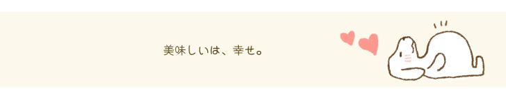 美味しいは、幸せ。