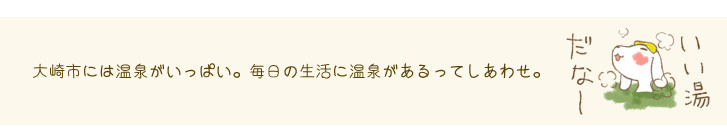 大崎市には温泉がいっぱい。毎日の生活に温泉があるってしあわせ。